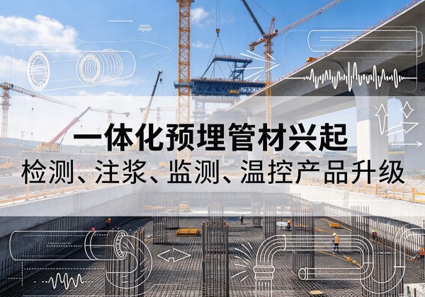 丹凤一体化管材产品兴起，声测注浆一体管、多功能预埋管应用增多